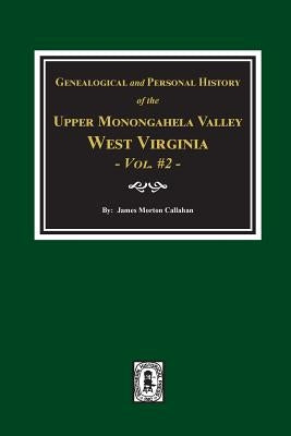 Genealogical and Personal History of Upper Monongahela Valley, West Virginia, Vol. #2 by Callahan, James Morton
