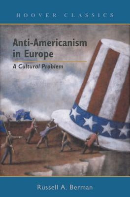 Anti-Americanism in Europe: A Cultural Problem by Berman, Russell A.