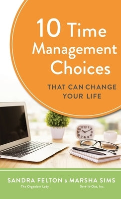 10 Time Management Choices That Can Change Your Life by Felton, Sandra