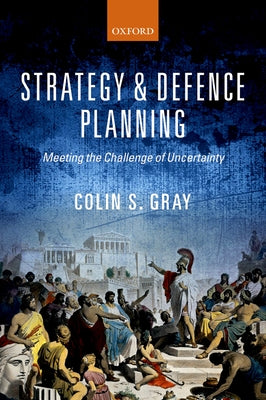 Strategy and Defence Planning: Meeting the Challenge of Uncertainty by Gray, Colin S.