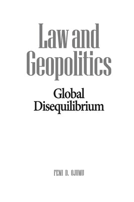 Law and Geopolitics: Global Disequilibrium by Ojumu, Femi D.