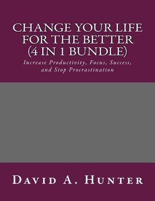 Change Your Life For The Better (4 in 1 Bundle) by Hunter, David a.