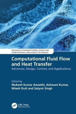 Computational Fluid Flow and Heat Transfer: Advances, Design, Control, and Applications by Awasthi, Mukesh Kumar