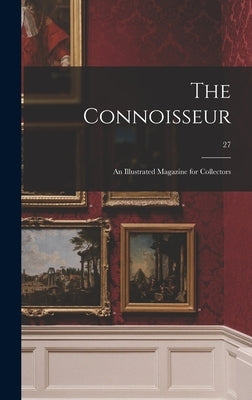 The Connoisseur: an Illustrated Magazine for Collectors; 27 by Anonymous