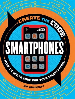 Create the Code: Smartphones by Wainewright, Max