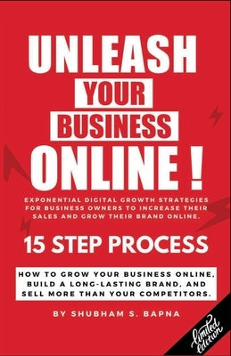 Unleash Your Business Online!: How To Grow Your Business Online. Build A Long Lasting Brand And Sell More Than your Competitors. by Bapna, Shubham Suresh