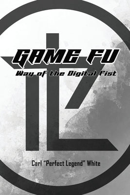 Game Fu: Way of the Digital Fist by White, Carl Perfect Legend