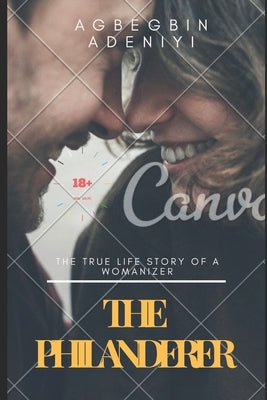 The Philanderer: An Erotic (Non-Fiction) True Life Story (Narrator: It is all about how my wife's cousin lured me into infidelity being by A. K., Chuks