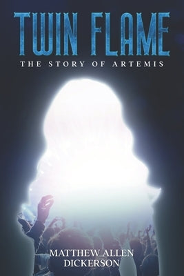 Twin Flame: The Story of Artemis by Dickerson, Matthew Allen