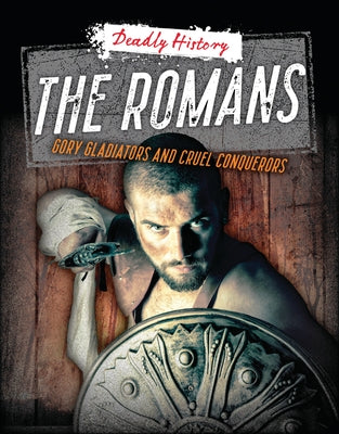 The Romans: Gory Gladiators and Cruel Conquerors by Spilsbury, Louise A.