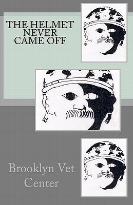 The Helmet Never Came Off: Writing from the Brooklyn Vet Center by Brennan, Tim