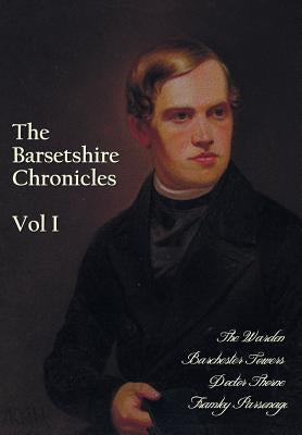 The Barsetshire Chronicles, Volume One, including: The Warden, Barchester Towers, Doctor Thorne and Framley Parsonage by Trollope, Anthony