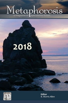 Metaphorosis 2018: The Complete Stories by Allen, B. Morris
