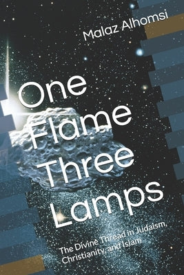 One Flame Three Lamps: The Divine Thread in Judaism, Christianity, and Islam by Alhomsi, Malaz