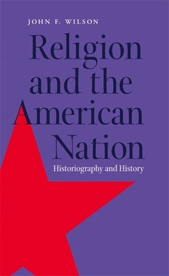 Religion and the American Nation: Historiography and History by Wilson, John F.