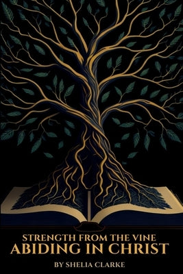 Strength from the Vine: Abiding in Christ Devotional by Clarke, Shelia