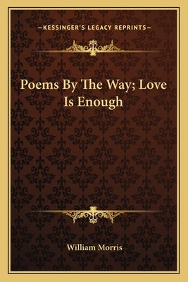 Poems By The Way; Love Is Enough by Morris, William