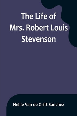 The Life of Mrs. Robert Louis Stevenson by Van De Grift Sanchez, Nellie