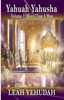 Yahuah Yahusha: Volume 1: More Than A Man by Chokmah, Judah