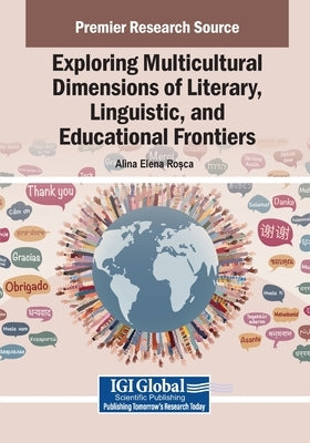 Exploring Multicultural Dimensions of Literary, Linguistic, and Educational Frontiers by Roșca, Alina-Elena