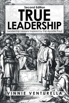 True Leadership: Leadership Lessons Inspired by the Apostle Paul by Venturella, Vinnie