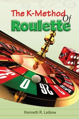 The K-Method of Roulette by Leibow, Kenneth R.