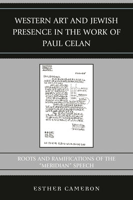 Western Art and Jewish Presence in the Work of Paul Celan: Roots and Ramifications of the Meridian Speech by Cameron, Esther