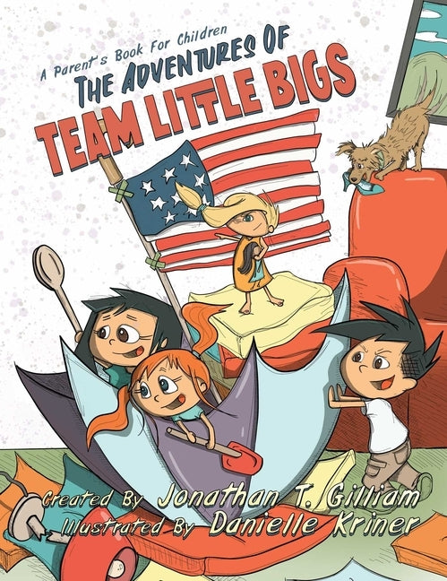 The Adventures of Team Little Bigs: A Parent's Book for Children by Gilliam, Jonathan T.