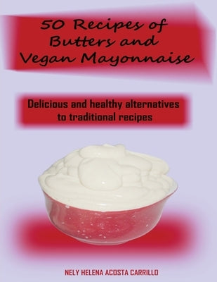 50 Recipes of Butters and Vegan Mayonnaise by Acosta, Nely