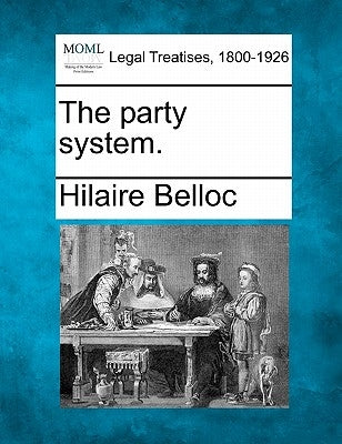 The Party System. by Belloc, Hilaire