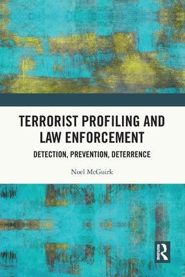 Terrorist Profiling and Law Enforcement: Detection, Prevention, Deterrence by McGuirk, Noel