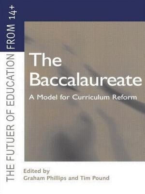 The Baccalaureate: A Model for Curriculum Reform by Phillips, Graham