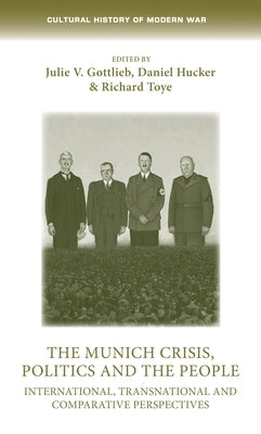 The Munich Crisis, Politics and the People: International, Transnational and Comparative Perspectives by Gottlieb, Julie