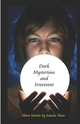 Dark, Mysterious, and Irreverent by Treat, Jeanne