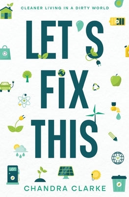 Let's Fix This: Cleaner Living in a Dirty World by Clarke, Chandra