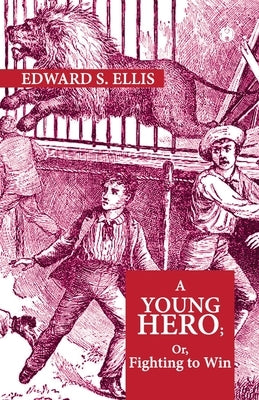 A Young Hero; Or, Fighting To Win by Ellis, Edward S.