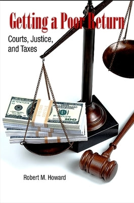 Getting a Poor Return: Courts, Justice, and Taxes by Howard, Robert M.