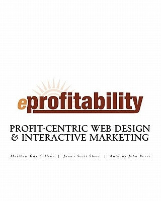 eProfitability: Profit-Centric Web Design & Interactive Marketing by Shore, James Scott