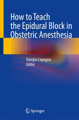How to Teach the Epidural Block in Obstetric Anesthesia by Capogna, Giorgio