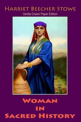 Woman in Sacred History by Stowe, Harriet Beecher