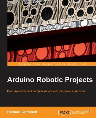 Arduino Robotic Projects by Grimmett, Richard
