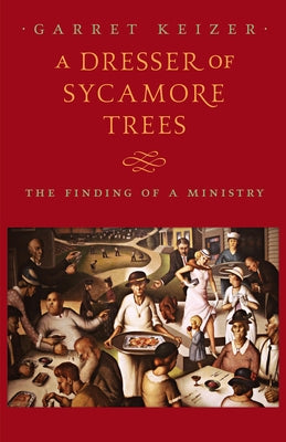 A Dresser of Sycamore Trees: The Finding of a Ministry by Keizer, Garret