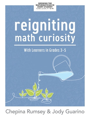 Reigniting Math Curiosity with Learners in Grades 3-5: (Building Math-Curious Classrooms) by Rumsey, Chepina