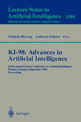 Ki-98: Advances in Artificial Intelligence: 22nd Annual German Conference on Artificial Intelligence, Bremen, Germany, September 15-17, 1998, Proceedi by Herzog, Otthein