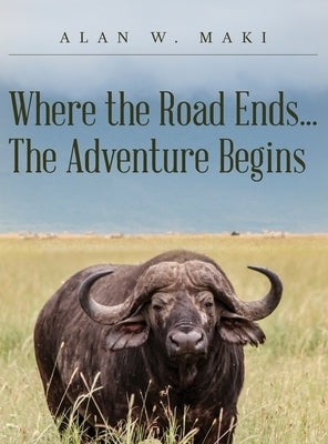 Where the Road Ends... The Adventure Begins by Maki, Alan W.