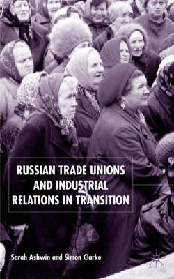 Russian Trade Unions and Industrial Relations in Transition by Ashwin, S.