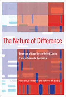 The Nature of Difference: Sciences of Race in the United States from Jefferson to Genomics by Hammonds, Evelynn M.