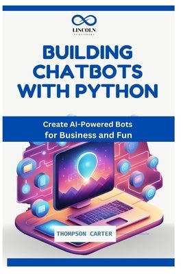 Building Chatbots with Python: Create AI-Powered Bots for Business and Fun by Carter, Thompson