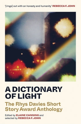 A Dictionary of Light: The Rhys Davies Short Story Award Anthology by John, Rebecca F.