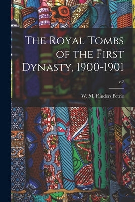 The Royal Tombs of the First Dynasty, 1900-1901; v.2 by Petrie, W. M. Flinders (William Matthew